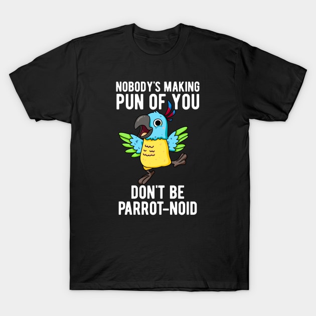 Don't Be Parrot-noid Funny Bird Parrot Pun T-Shirt by punnybone